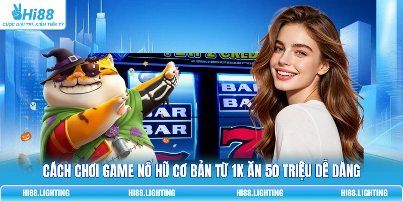 Cách Chơi Game Nổ Hũ Cơ Bản Từ 1K Ăn 50 Triệu Dễ Dàng Cách Chơi Game Nổ Hũ Cơ Bản Từ 1K Ăn 50 Triệu Dễ Dàng
