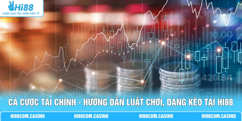 Cá Cược Tài Chính - Hướng Dẫn Luật Chơi, Dạng Kèo Tại Hi88