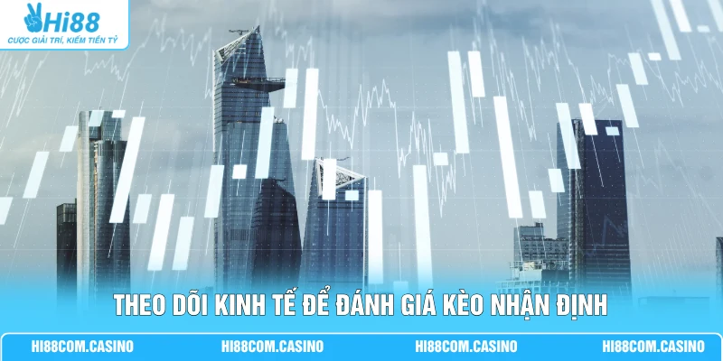 Theo dõi kinh tế để đánh giá kèo nhận định
